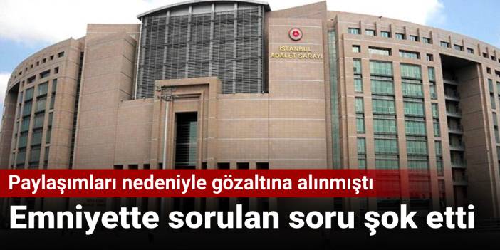 Paylaşımları nedeniyle gözaltına alınmıştı: Emniyette sorulan soru şok etti