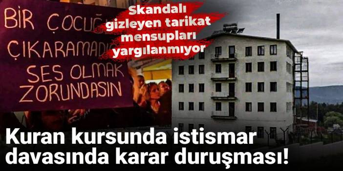 Kuran kursunda istismar davasında karar duruşması! Skandalı gizleyen tarikat mensupları yargılanmıyor