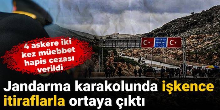 Jandarma karakolunda işkence itiraflarla ortaya çıktı: 4 askere iki kez müebbet hapis cezası verildi
