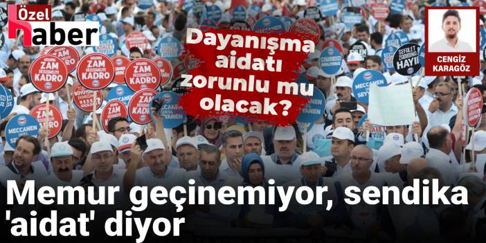 Memur geçinemiyor, sendika 'aidat' diyor! Dayanışma aidatı zorunlu mu olacak?