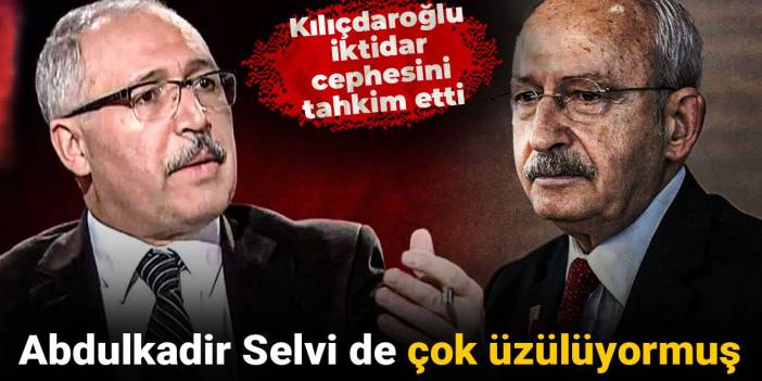 Kılıçdaroğlu iktidar cephesini tahkim etti: Abdulkadir Selvi de çok üzülüyormuş
