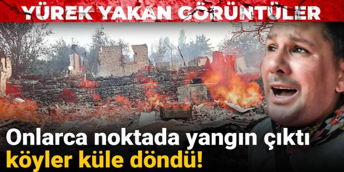 Onlarca noktada yangın çıktı köyler küle döndü! Yürek yakan görüntüler