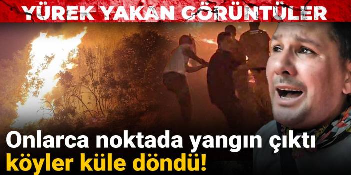 Onlarca noktada yangın çıktı köyler küle döndü! Yürek yakan görüntüler