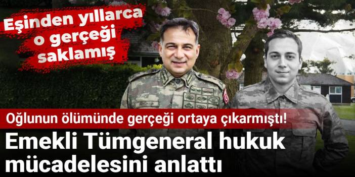 Oğlunun ölümünde gerçeği ortaya çıkarmıştı! Emekli Tümgeneral hukuk mücadelesini anlattı