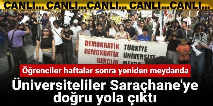 Haftalar sonra yeniden meydanlardalar: Öğrenciler Saraçhane yolunda