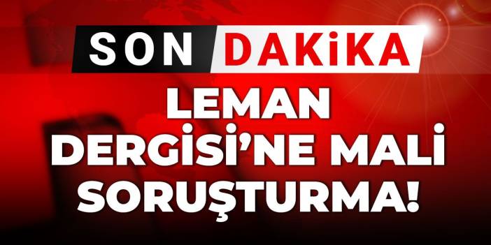 Son dakika: Leman'a mali soruşturma