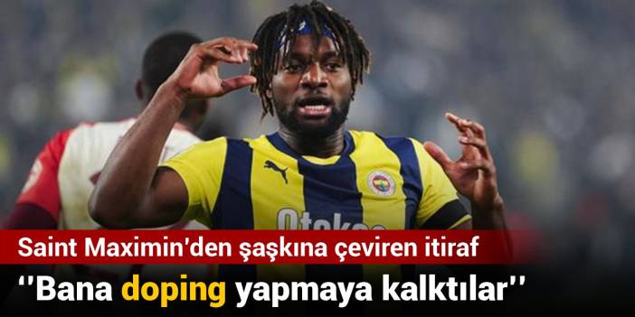 Saint Maximin'den şaşkına çeviren itiraf: Fenerbahçe'de bana doping yapmaya kalktılar