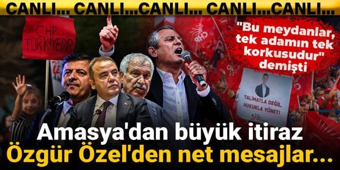 Amasya'dan büyük itiraz! Özgür Özel'den net mesajlar