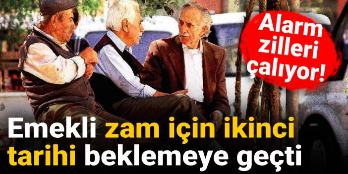 Emekli zam için ikinci tarihi beklemeye geçti: Alarm zilleri çalıyor!