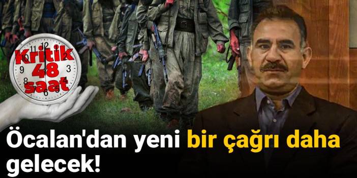 Öcalan'dan yeni bir çağrı daha gelecek! Kritik 48 saat