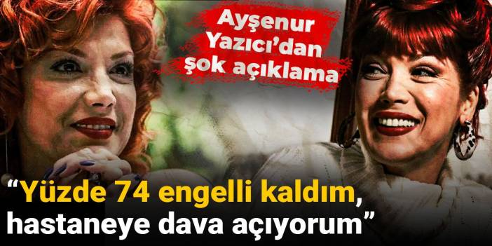 Ayşenur Yazıcı’dan şok açıklama: Yüzde 74 engelli kaldım, hastaneye dava açıyorum