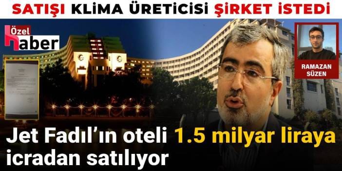 Jet Fadıl’ın oteli 1.5 milyar liraya icradan satılıyor: Satışı klima üreticisi şirket istedi