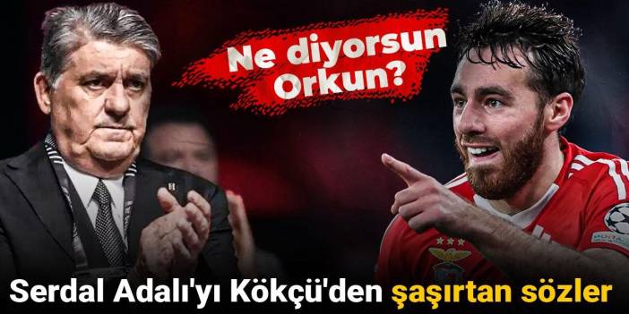 Serdal Adalı'yı şaşırtan sözler: Ne diyorsun Orkun?