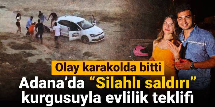 Adana’da “Silahlı saldırı” kurgusuyla evlilik teklifi: Olay karakolda bitti