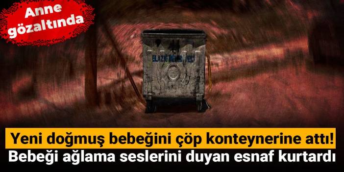 Yeni doğmuş bebeğini çöp konteynerine attı! Bebeği ağlama seslerini duyan esnaf kurtardı: Anne gözaltında