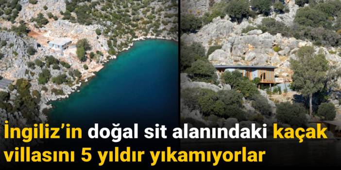 İngiliz’in doğal sit alanındaki villasını 5 yıldır yıkamıyorlar