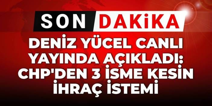 SON DAKİKA | CHP'den üç isme kesin ihraç talebi!
