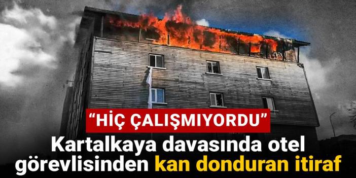 Kartalkaya davasında otel görevlisinden kan donduran itiraf: Hiç çalışmıyordu