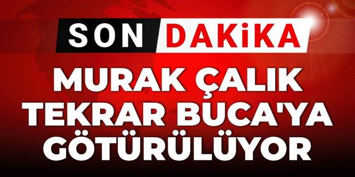Son dakika | Murat Çalık yeniden Buca Cezaevi'ne götürülüyor