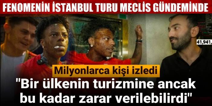 Fenomen IShowSpeed'in İstanbul turu meclis gündeminde: Bir ülkenin turizmine ancak bu kadar zarar verilebilirdi