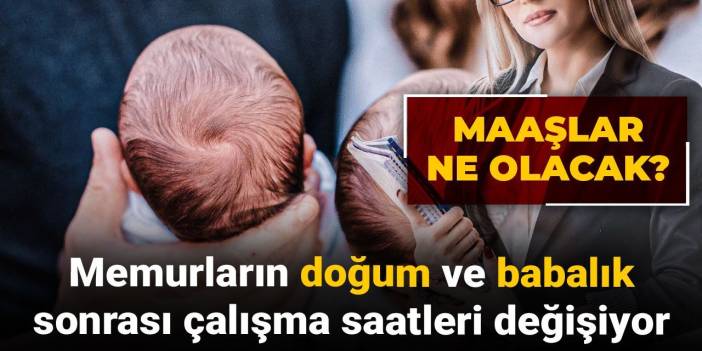 Memurların doğum ve babalık sonrası çalışma saatleri değişiyor: Maaşlar ne olacak?
