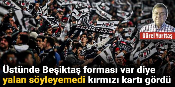 Üstünde Beşiktaş forması var diye yalan söyleyemedi kırmızı kartı gördü