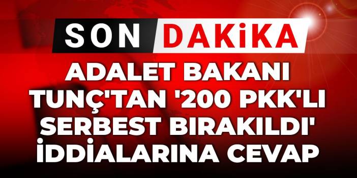 Son Dakika | Adalet Bakanı Tunç'tan '200 PKK'lı serbest bırakıldı' iddialarına cevap