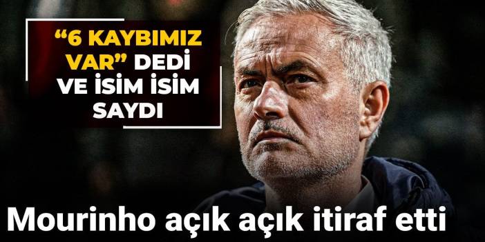 Mourinho açık açık itiraf etti: "6 kaybımız var" dedi ve İsim isim saydı