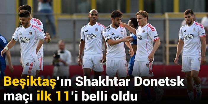 Beşiktaş'ın Shakhtar Donetsk maçı ilk 11'i belli oldu