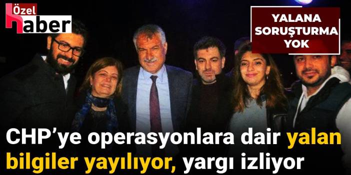 CHP’ye operasyonlara dair yalan bilgiler yayılıyor, yargı izliyor