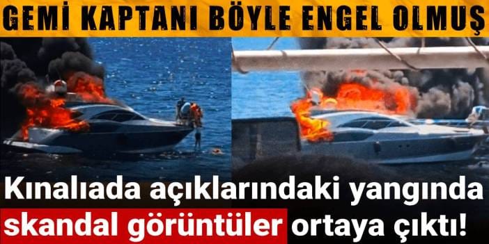 Kınalıada açıklarındaki yangında skandal görüntüler ortaya çıktı! Gemi kaptanı böyle engel olmuş