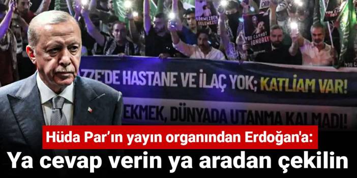 Hüda Par’ın yayın organından Erdoğan'a: Ya cevap verin ya aradan çekilin