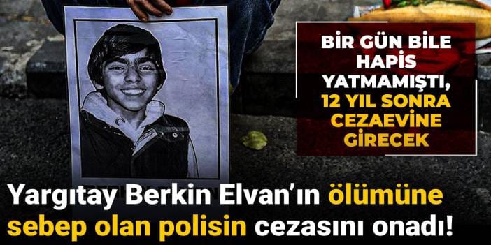 Yargıtay Berkin Elvan’ın ölümüne sebep olan polisin cezasını onadı! 12 yıl sonra cezaevine girecek