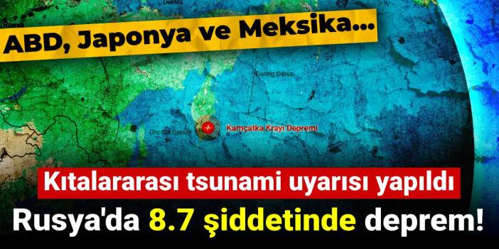 Rusya'da 8.7 şiddetinde deprem! Kıtalararası tsunami uyarısı yapıldı: ABD, Japonya, Meksika...