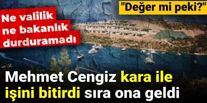 Mehmet Cengiz Cennet Koyu'nda kara ile işini bitirdi sıra ona geldi: Ne valilik ne bakanlık durduramadı
