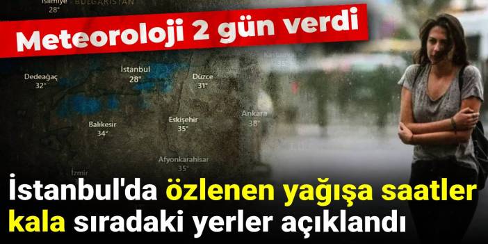 İstanbul'da özlenen yağışa saatler kala sıradaki yerler açıklandı: Meteoroloji 2 gün verdi