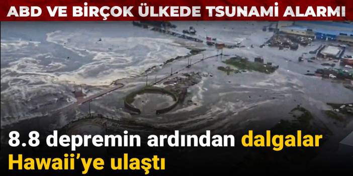 8.8 depremin ardından dalgalar Hawaii’ye ulaştı: ABD ve birçok ülkede tsunami alarmı