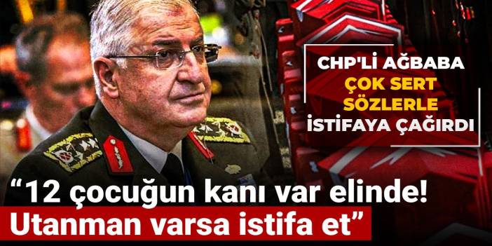 CHP'li Ağbaba çok sert sözlerle istifaya çağırdı: 12 çocuğun kanı var elinde! Utanman varsa istifa et