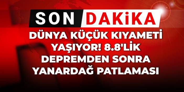 Son Dakika | Dünya küçük kıyameti yaşıyor! 8.8'lik depremden sonra yanardağ patlaması