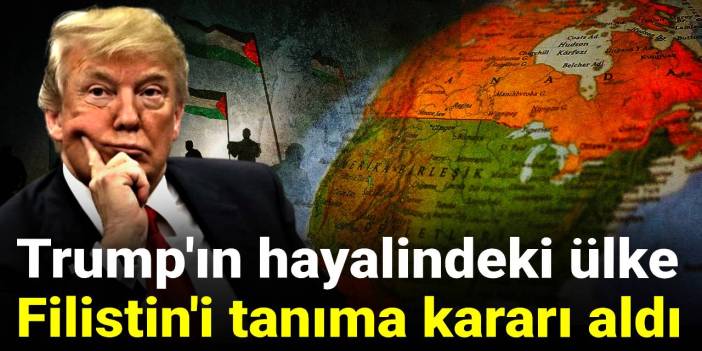 Trump'ın hayalindeki ülke Filistin'i tanıma kararı aldı