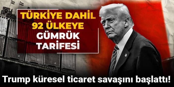Trump küresel ticaret savaşını başlattı! Türkiye dahil 92 ülkeye gümrük tarifesi