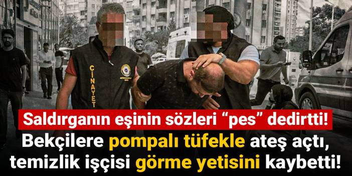 Bekçilere pompalı tüfekle ateş açtı, temizlik işçisi görme yetisini kaybetti!