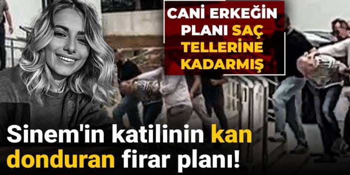 Sinem'in katilinin kan donduran firar planı! Cani erkeğin planı saç tellerine kadarmış