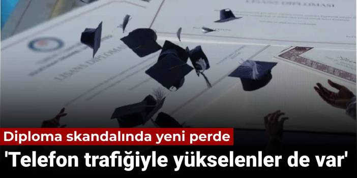 Diploma skandalında yeni perde: 'Telefon trafiğiyle yükselenler de var'