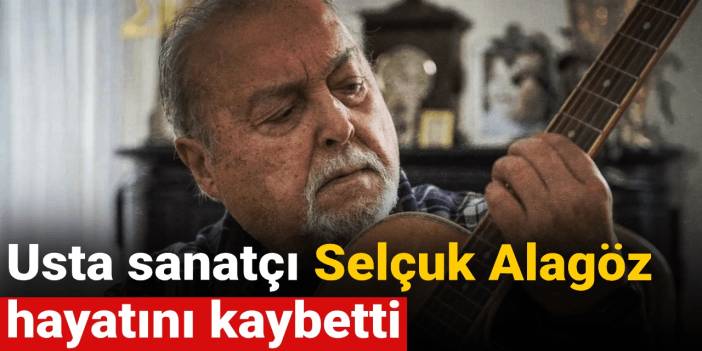 Son Dakika | Usta sanatçı Selçuk Alagöz vefat etti