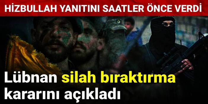 Lübnan silah bıraktırma kararını açıkladı: Hizbullah yanıtını saatler öncesinde verdi