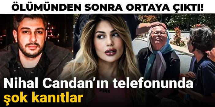 Ölümünden sonra ortaya çıktı! Nihal Candan’ın telefonunda şok kanıtlar