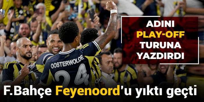 Fenerbahçe Feyenoord'u yıktı geçti: Adını play-off'a yazdırdı