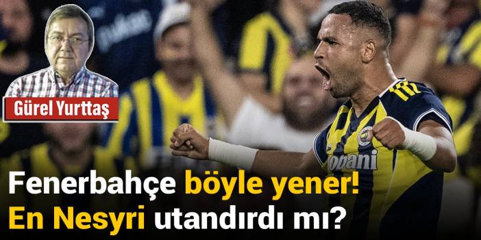 Fenerbahçe böyle yener! En Nesyri utandırdı mı?