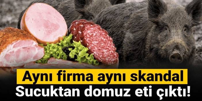 Aynı firma aynı skandal! Sucukta domuz eti çıktı!